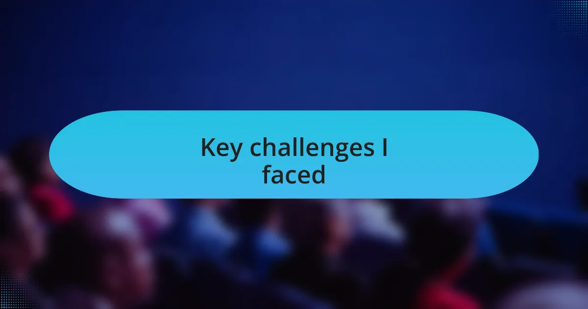 Key challenges I faced