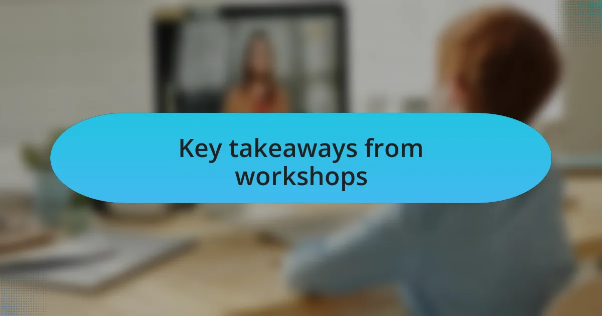 Key takeaways from workshops
