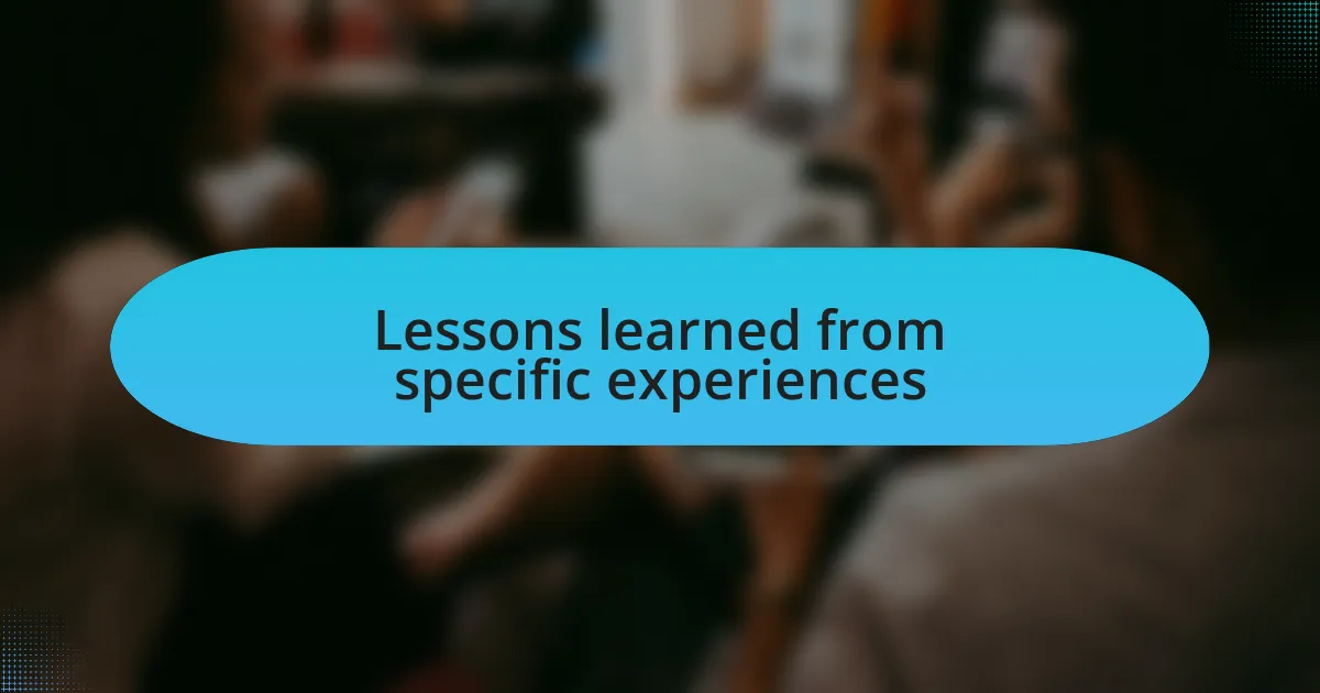 Lessons learned from specific experiences