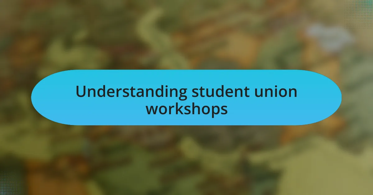 Understanding student union workshops